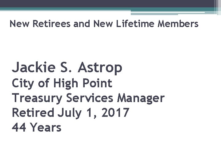 New Retirees and New Lifetime Members Jackie S. Astrop City of High Point Treasury
