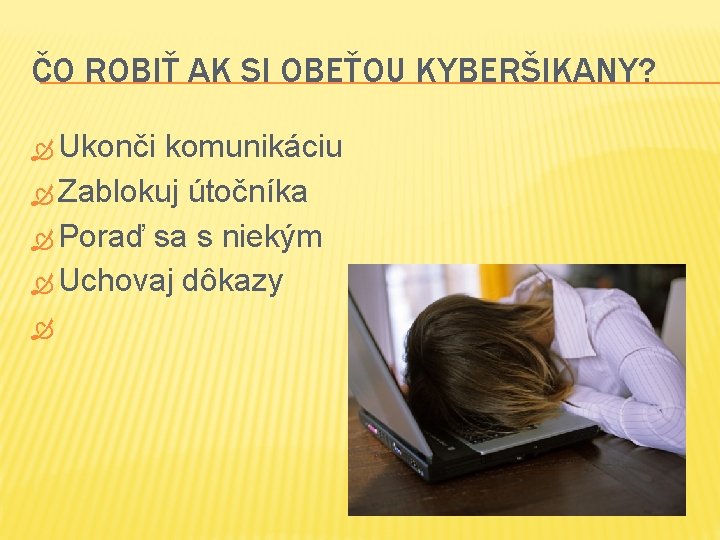 ČO ROBIŤ AK SI OBEŤOU KYBERŠIKANY? Ukonči komunikáciu Zablokuj útočníka Poraď sa s niekým