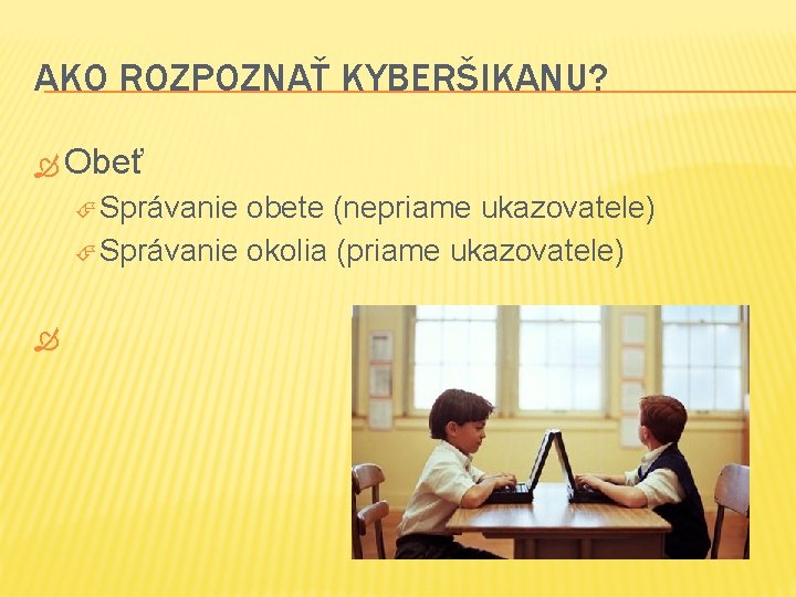 AKO ROZPOZNAŤ KYBERŠIKANU? Obeť Správanie obete (nepriame ukazovatele) Správanie okolia (priame ukazovatele) 