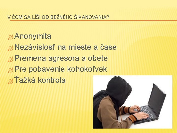 V ČOM SA LÍŠI OD BEŽNÉHO ŠIKANOVANIA? Anonymita Nezávislosť na mieste a čase Premena