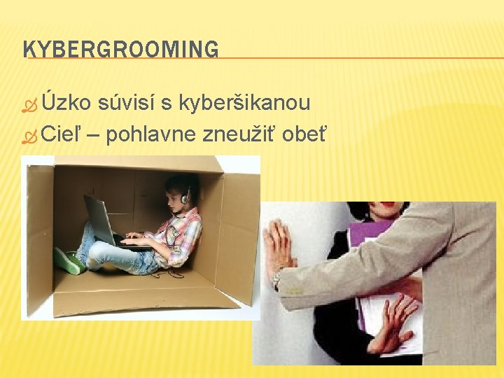 KYBERGROOMING Úzko súvisí s kyberšikanou Cieľ – pohlavne zneužiť obeť 