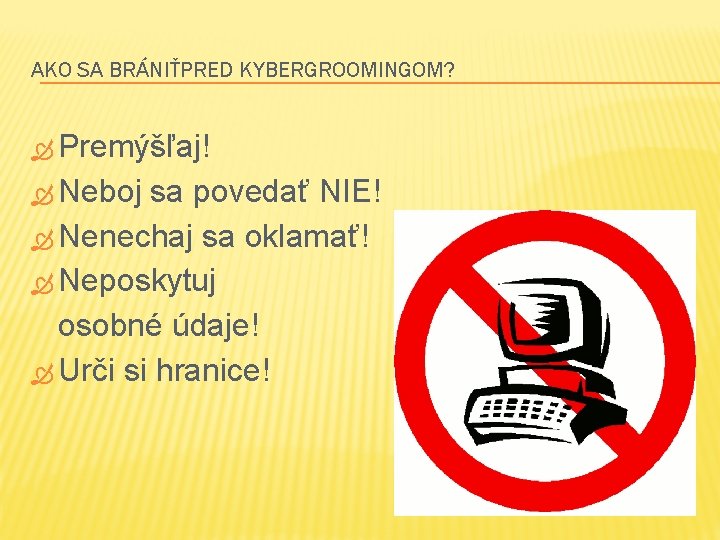 AKO SA BRÁNIŤPRED KYBERGROOMINGOM? Premýšľaj! Neboj sa povedať NIE! Nenechaj sa oklamať! Neposkytuj osobné
