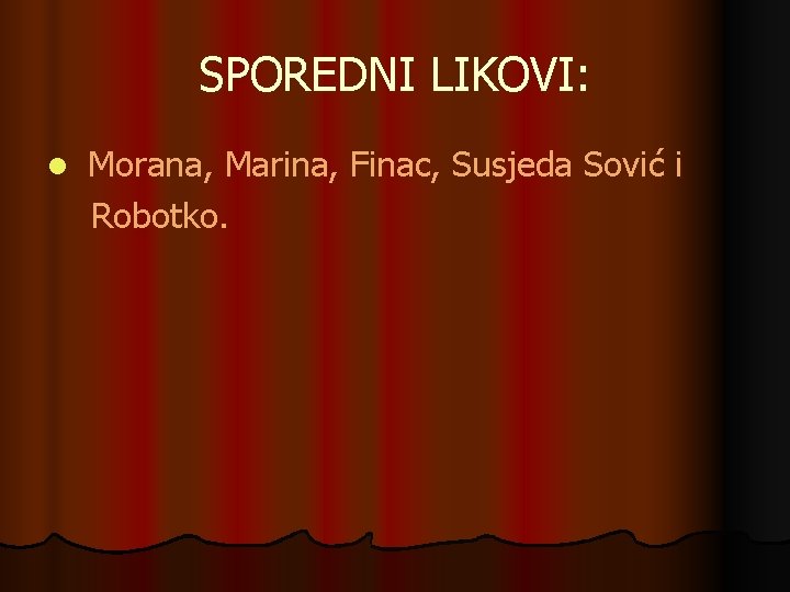 SPOREDNI LIKOVI: l Morana, Marina, Finac, Susjeda Sović i Robotko. 