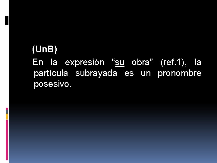 (Un. B) En la expresión “su obra” (ref. 1), la partícula subrayada es un