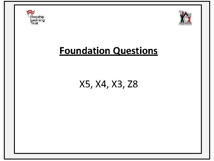 Foundation Questions X 5, X 4, X 3, Z 8 