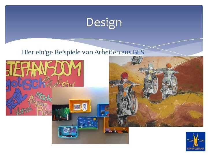 Design Hier einige Beispiele von Arbeiten aus BES 