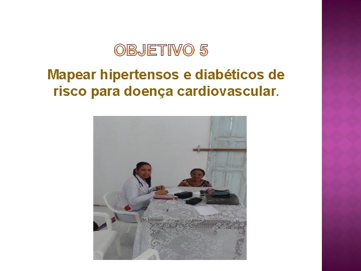 Mapear hipertensos e diabéticos de risco para doença cardiovascular. 