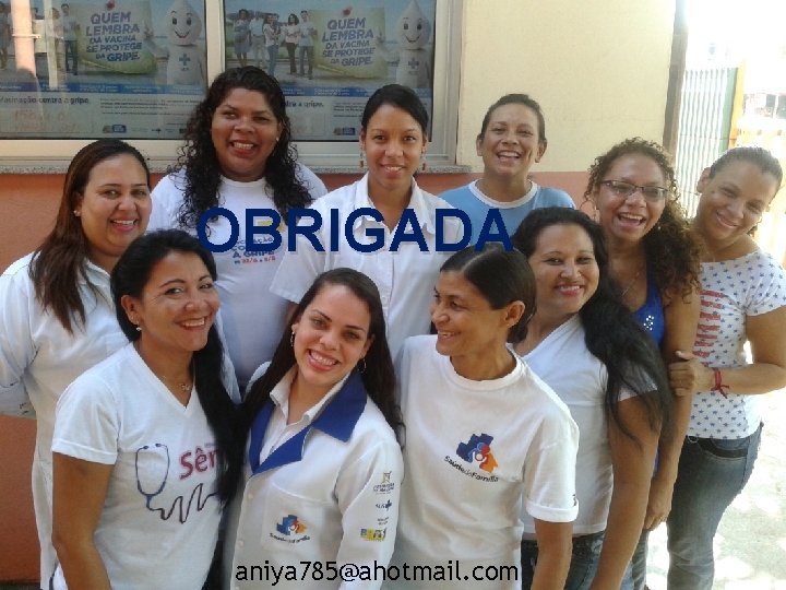 OBRIGADA aniya 785@ahotmail. com 