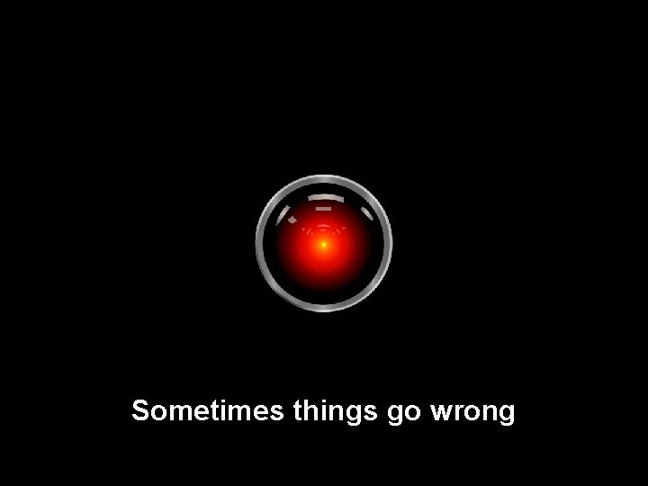 Sometimes things go wrong 