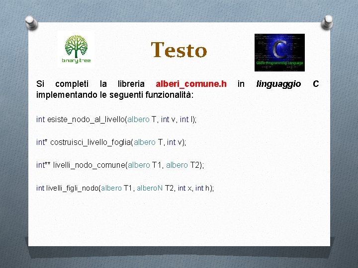 Testo Si completi la libreria alberi_comune. h implementando le seguenti funzionalità: int esiste_nodo_al_livello(albero T,