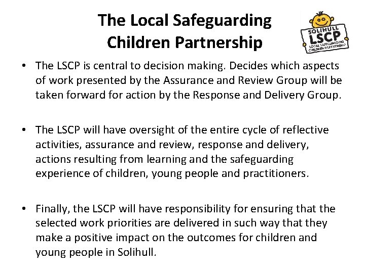 The Local Safeguarding Children Partnership • The LSCP is central to decision making. Decides The Local Safeguarding Children Partnership • The LSCP is central to decision making. Decides