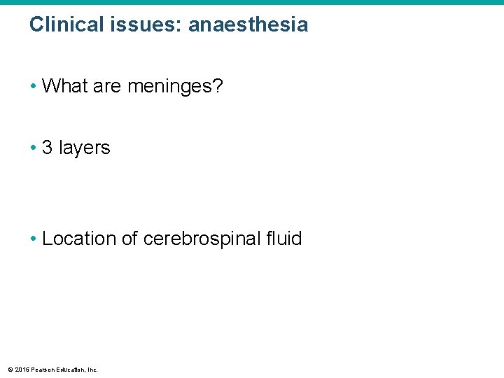 Clinical issues: anaesthesia • What are meninges? • 3 layers • Location of cerebrospinal