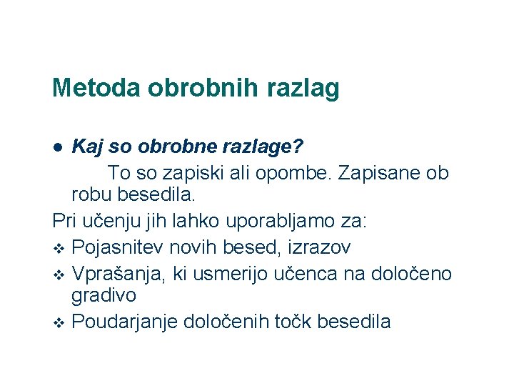 Metoda obrobnih razlag Kaj so obrobne razlage? To so zapiski ali opombe. Zapisane ob