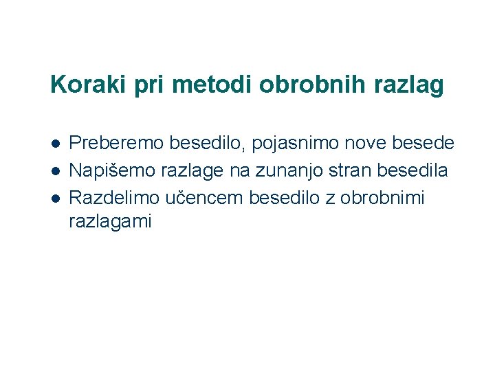 Koraki pri metodi obrobnih razlag l l l Preberemo besedilo, pojasnimo nove besede Napišemo