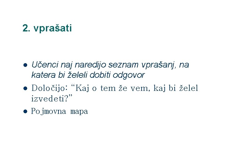 2. vprašati l l l Učenci naj naredijo seznam vprašanj, na katera bi želeli