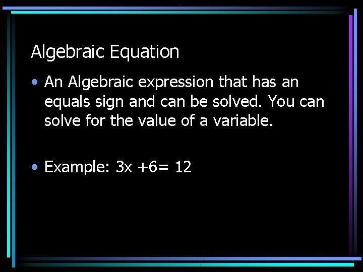 Algebraic Equation • An Algebraic expression that has an equals sign and can be