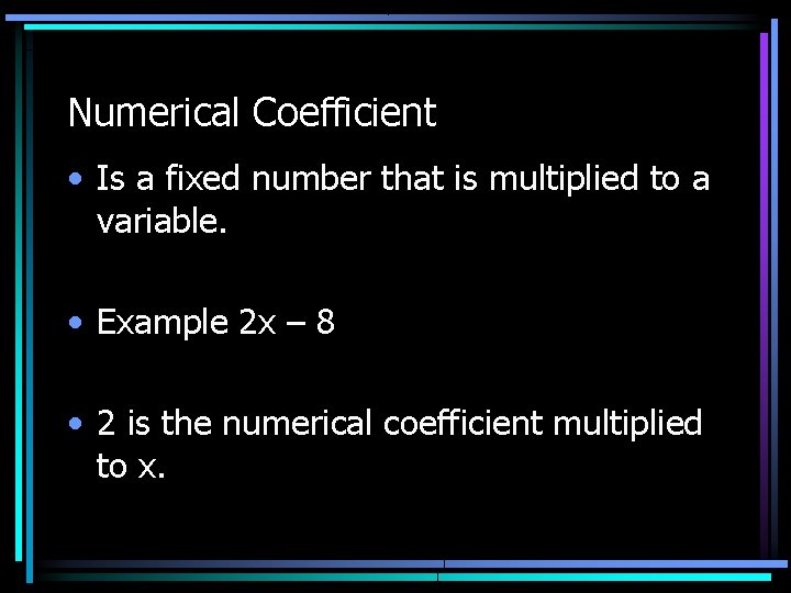 Numerical Coefficient • Is a fixed number that is multiplied to a variable. •
