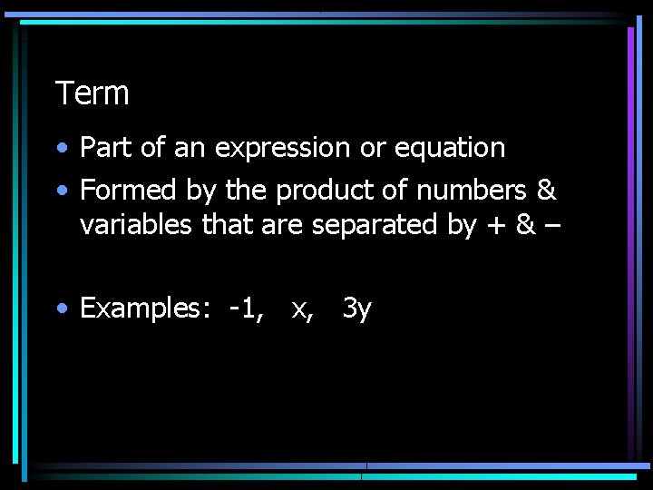 Term • Part of an expression or equation • Formed by the product of