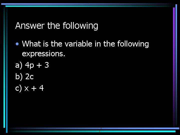 Answer the following • What is the variable in the following expressions. a) 4