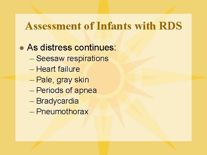 Assessment of Infants with RDS l As distress continues: – Seesaw respirations – Heart