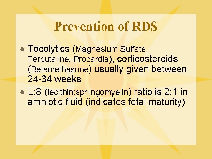 Prevention of RDS l l Tocolytics (Magnesium Sulfate, Terbutaline, Procardia), corticosteroids (Betamethasone) usually given