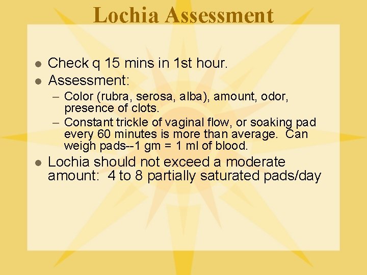 Lochia Assessment l l Check q 15 mins in 1 st hour. Assessment: –