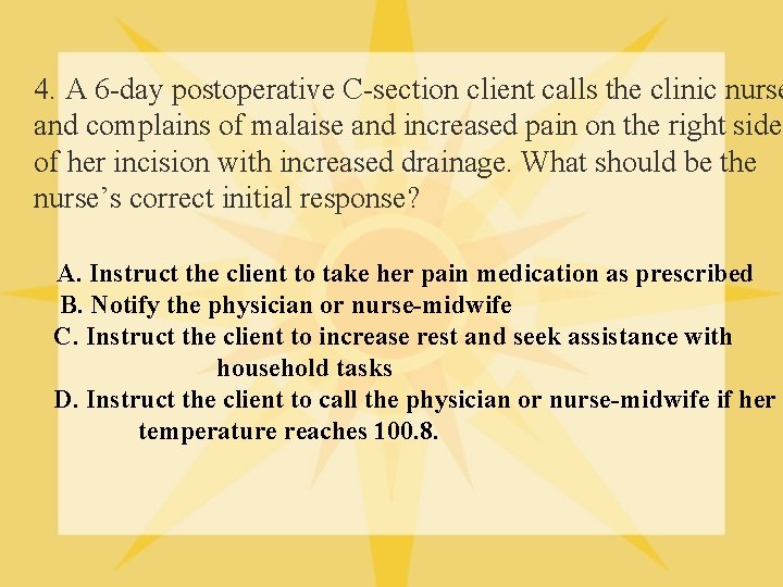 4. A 6 -day postoperative C-section client calls the clinic nurse and complains of