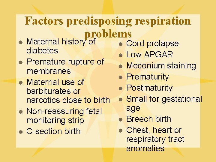 l l l Factors predisposing respiration problems Maternal history of diabetes Premature rupture of