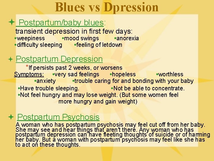 Blues vs Dpression Postpartum/baby blues: transient depression in first few days: weepiness mood swings