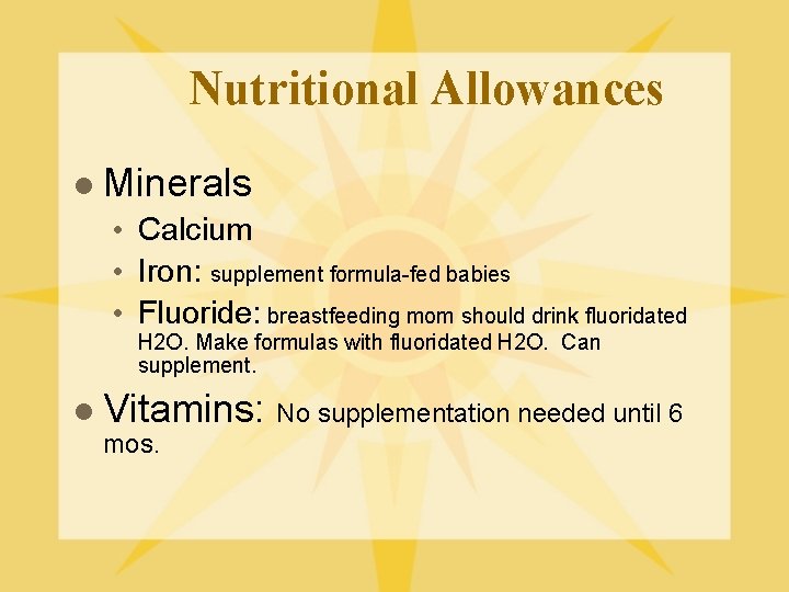 Nutritional Allowances l Minerals • Calcium • Iron: supplement formula-fed babies • Fluoride: breastfeeding