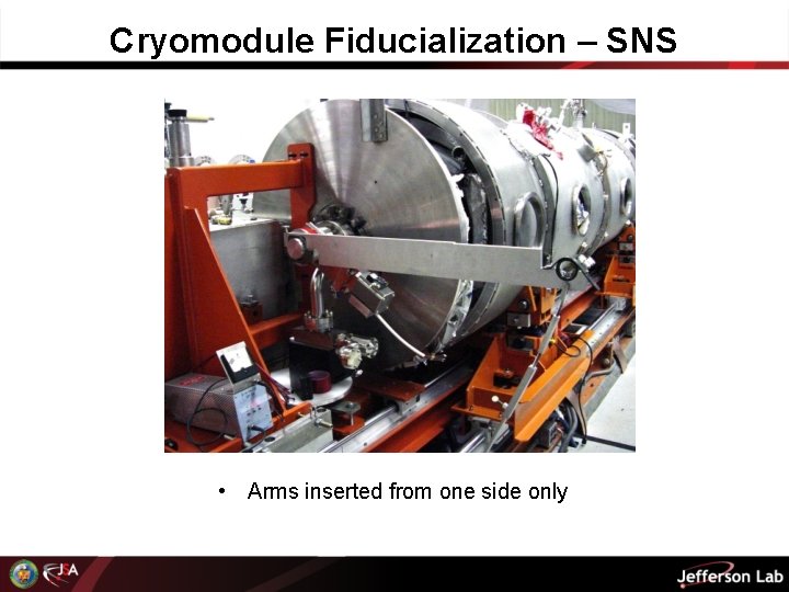 Cryomodule Fiducialization – SNS • Arms inserted from one side only 