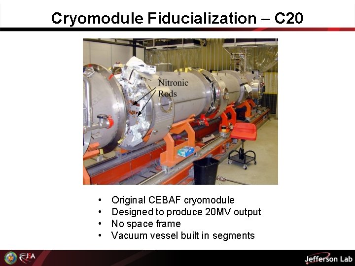 Cryomodule Fiducialization – C 20 • • Original CEBAF cryomodule Designed to produce 20