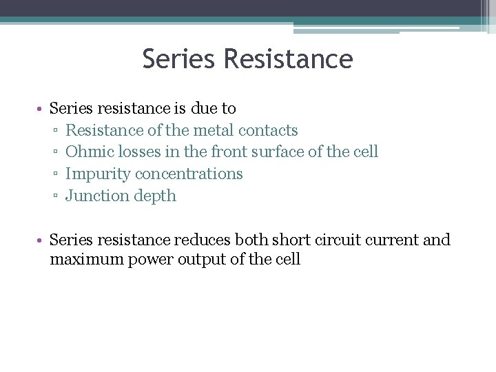 Series Resistance • Series resistance is due to ▫ Resistance of the metal contacts