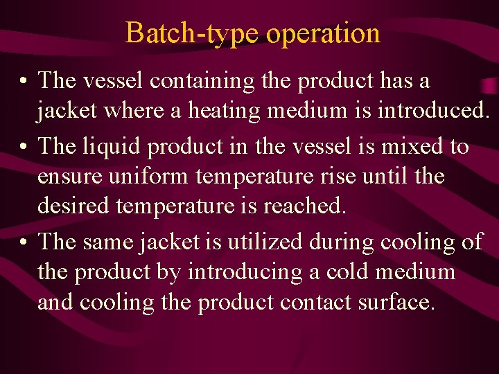 Batch-type operation • The vessel containing the product has a jacket where a heating