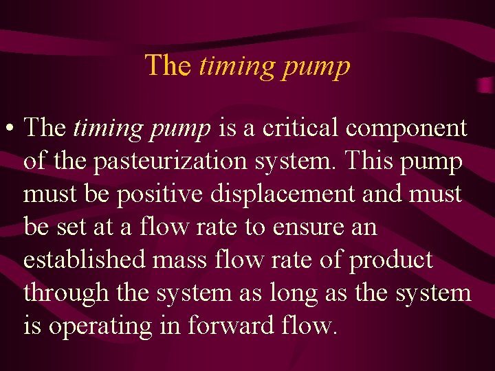 The timing pump • The timing pump is a critical component of the pasteurization