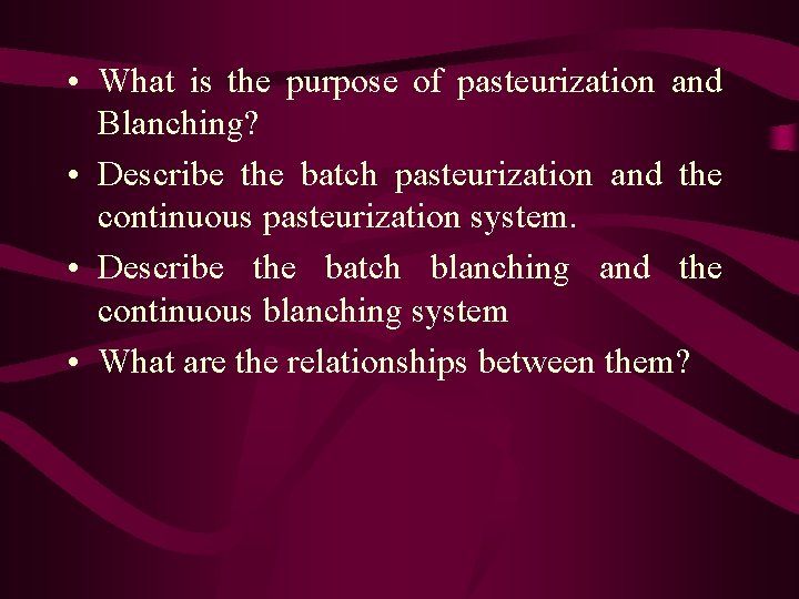  • What is the purpose of pasteurization and Blanching? • Describe the batch