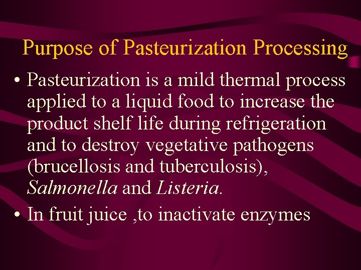 Purpose of Pasteurization Processing • Pasteurization is a mild thermal process applied to a
