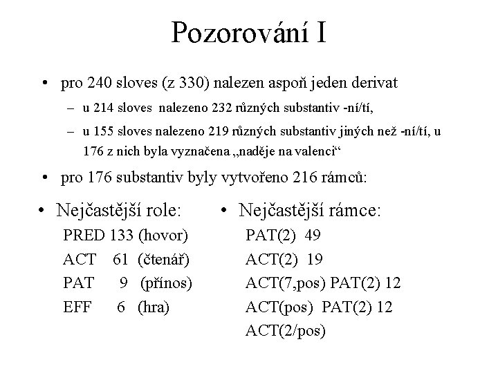 Pozorování I • pro 240 sloves (z 330) nalezen aspoň jeden derivat – u