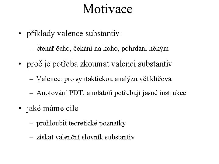 Motivace • příklady valence substantiv: – čtenář čeho, čekání na koho, pohrdání někým •