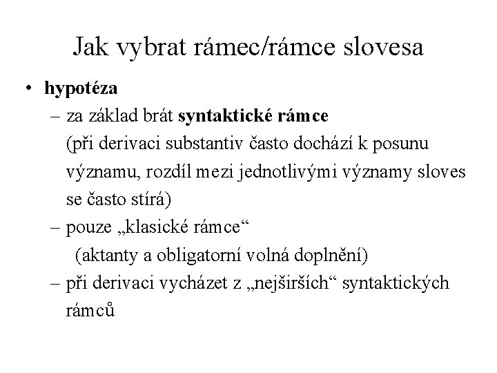 Jak vybrat rámec/rámce slovesa • hypotéza – za základ brát syntaktické rámce (při derivaci