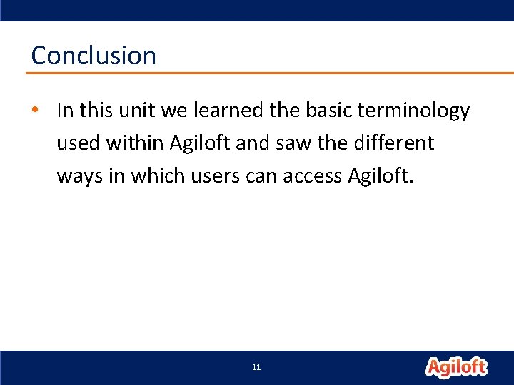 Conclusion • In this unit we learned the basic terminology used within Agiloft and