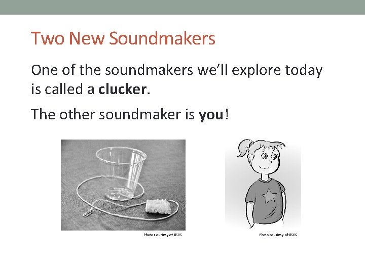 Two New Soundmakers One of the soundmakers we’ll explore today is called a clucker.