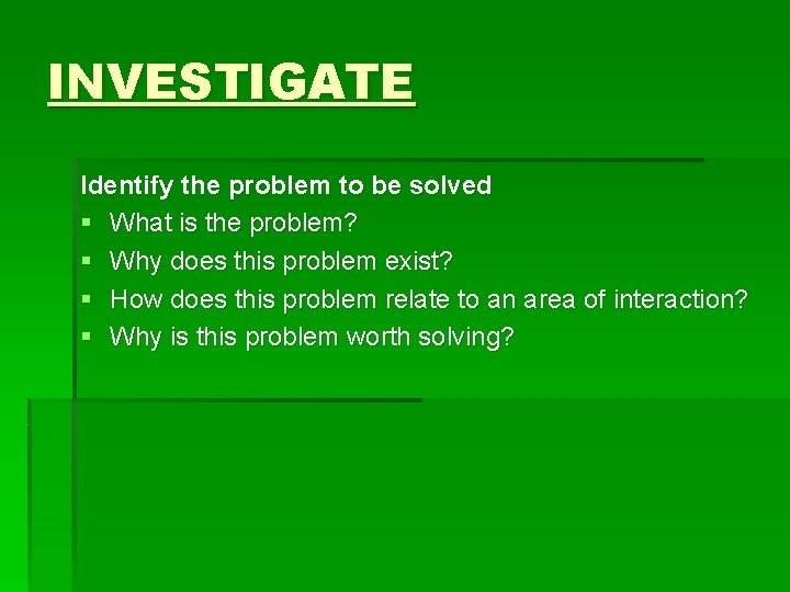 INVESTIGATE Identify the problem to be solved § What is the problem? § Why