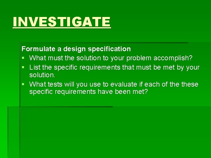 INVESTIGATE Formulate a design specification § What must the solution to your problem accomplish?