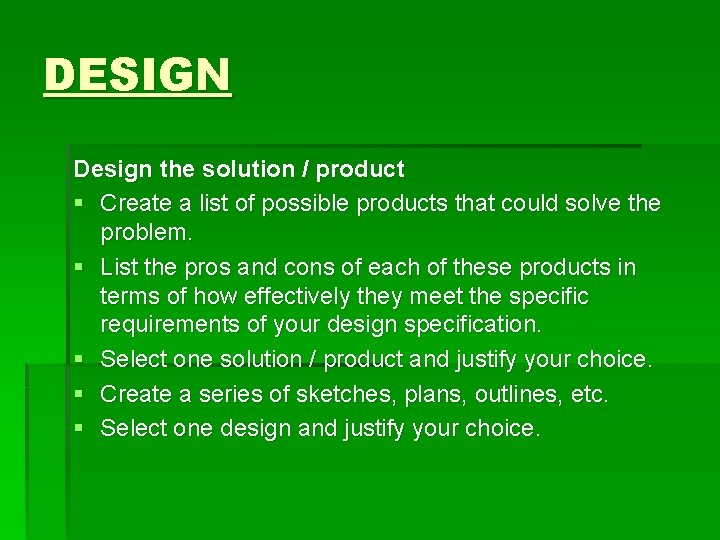 DESIGN Design the solution / product § Create a list of possible products that