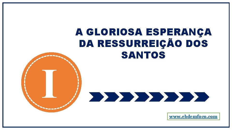 I A GLORIOSA ESPERANÇA DA RESSURREIÇÃO DOS SANTOS www. ebdemfoco. com 