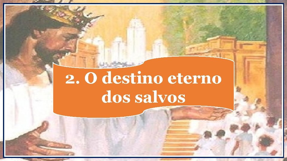 2. O destino eterno dos salvos 