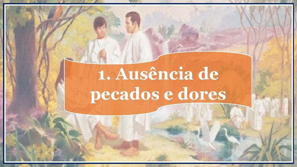 1. Ausência de pecados e dores 