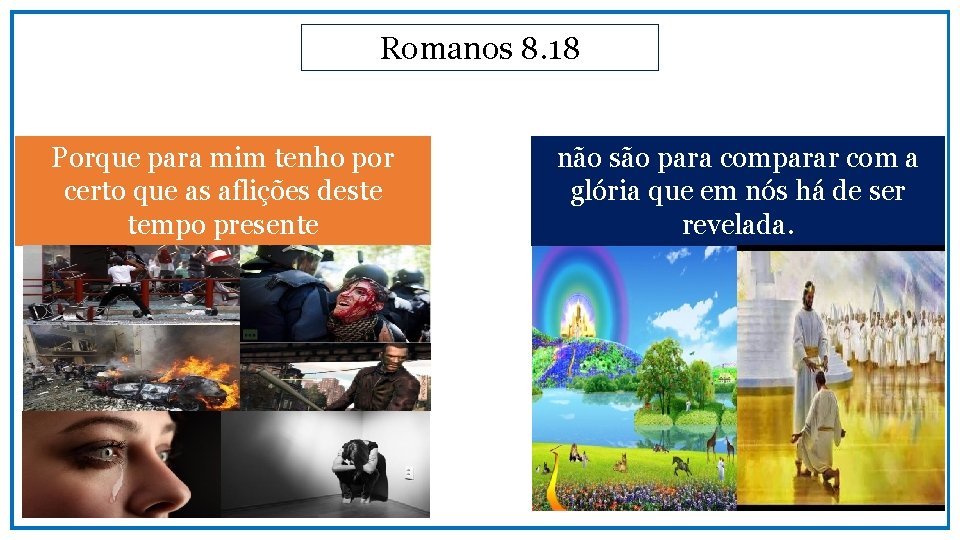 Romanos 8. 18 Porque para mim tenho por certo que as aflições deste tempo