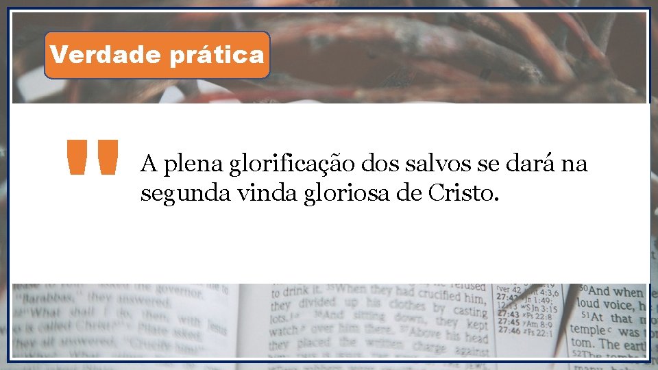 Verdade prática " A plena glorificação dos salvos se dará na segunda vinda gloriosa